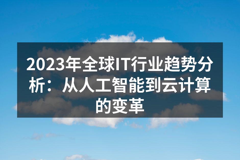 2023年全球IT行业趋势分析:从人工智
