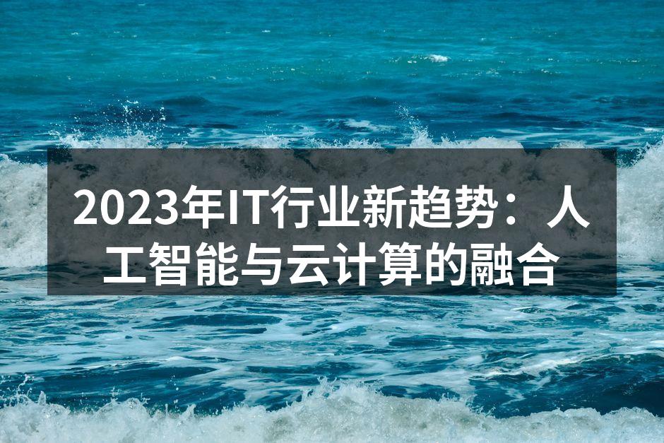 2023年IT行业新趋势:人工智能与云计